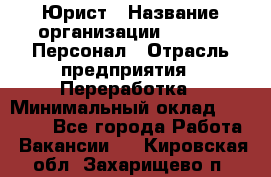 Юрист › Название организации ­ V.I.P.-Персонал › Отрасль предприятия ­ Переработка › Минимальный оклад ­ 30 000 - Все города Работа » Вакансии   . Кировская обл.,Захарищево п.